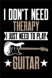 I Don't Need Therapy I Just Need to Play Guitar