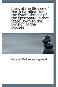 Lives of the Bishops of North Carolina from the Establishment of the Episcopate in That State Down T