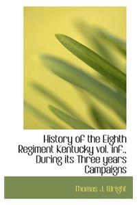 History of the Eighth Regiment Kentucky Vol. INF., During Its Three Years Campaigns