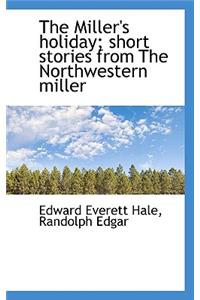 The Miller's Holiday; Short Stories from the Northwestern Miller