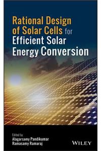 Rational Design of Solar Cells for Efficient Solar Energy Conversion