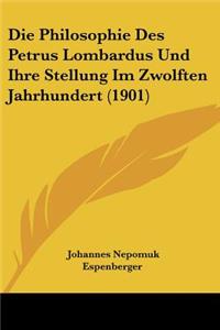 Die Philosophie Des Petrus Lombardus Und Ihre Stellung Im Zwolften Jahrhundert (1901)