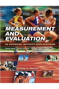 Measurement and Evaluation in Physical Activity Applications: Exercise Science, Physical Education, Coaching, Athletic Training & Health