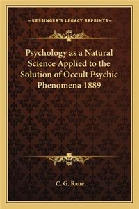 Psychology as a Natural Science Applied to the Solution of Occult Psychic Phenomena 1889