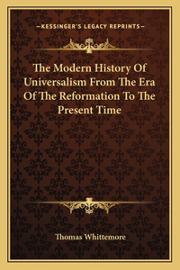 The Modern History Of Universalism From The Era Of The Reformation To The Present Time