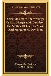 Selections from the Writings of Mrs. Margaret M. Davidson, the Mother of Lucretia Maria and Margaret M. Davidson