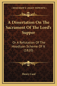 A Dissertation on the Sacrament of the Lord's Supper: Or a Refutation of the Hoadlyan Scheme of It (1820)