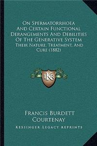 On Spermatorrhoea And Certain Functional Derangements And Debilities Of The Generative System