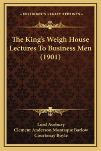 The King's Weigh House Lectures To Business Men (1901)