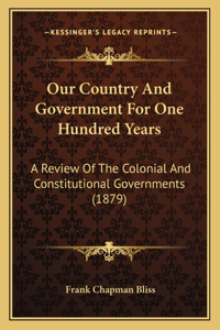 Our Country And Government For One Hundred Years