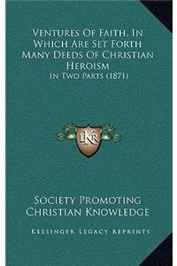 Ventures Of Faith, In Which Are Set Forth Many Deeds Of Christian Heroism