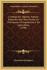 Catalogo De Algunos Autores Espanoles Que Han Escrito De Veterinaria, De Equitacion Y De Agricultura (1790)