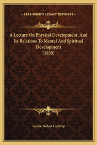 A Lecture On Physical Development, And Its Relations To Mental And Spiritual Development (1859)