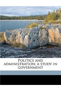 Politics and Administration; A Study in Government