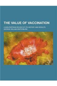 The Value of Vaccination; A Non-Partisan Review of Its History and Results