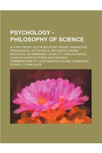 Psychology - Philosophy of Science: Action Theory, Actor-Network Theory, Anomalous Phenomenon, Anti-Science, Antireductionism, Biological Determinism,