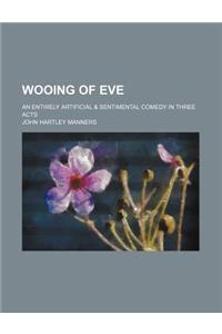 Wooing of Eve; An Entirely Artificial & Sentimental Comedy in Three Acts