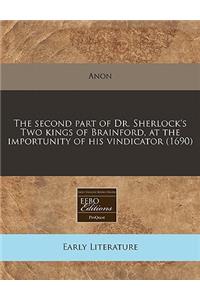 The Second Part of Dr. Sherlock's Two Kings of Brainford, at the Importunity of His Vindicator (1690)