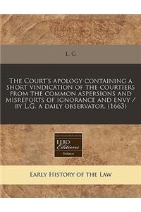 The Court's Apology Containing a Short Vindication of the Courtiers from the Common Aspersions and Misreports of Ignorance and Envy / By L.G. a Daily Observator. (1663)