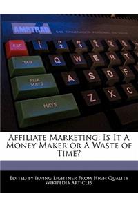 Affiliate Marketing; Is It a Money Maker or a Waste of Time?