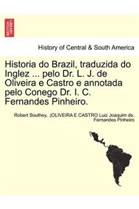 Historia Do Brazil, Traduzida Do Inglez ... Pelo Dr. L. J. de Oliveira E Castro E Annotada Pelo Conego Dr. I. C. Fernandes Pinheiro. Tomo Primeiro.