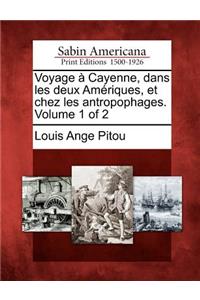 Voyage Cayenne, Dans Les Deux Am Riques, Et Chez Les Antropophages. Volume 1 of 2