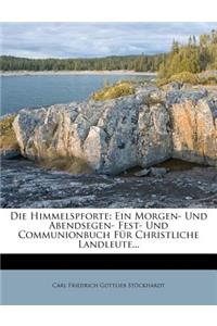 Die Himmelspforte: Ein Morgen- Und Abendsegen- Fest- Und Communionbuch Fur Christliche Landleute...