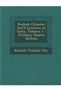 Keshub Chunder Sen's Lectures in India, Volume 1 - Primary Source Edition