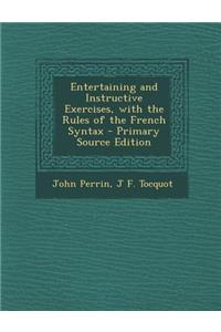 Entertaining and Instructive Exercises, with the Rules of the French Syntax