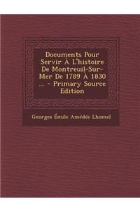 Documents Pour Servir A L'Histoire de Montreuil-Sur-Mer de 1789 a 1830 ...