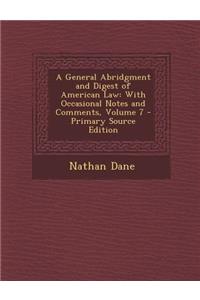 General Abridgment and Digest of American Law: With Occasional Notes and Comments, Volume 7