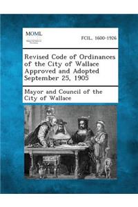 Revised Code of Ordinances of the City of Wallace Approved and Adopted September 25, 1905