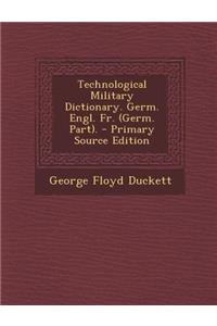 Technological Military Dictionary. Germ. Engl. Fr. (Germ. Part).