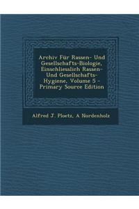 Archiv Fur Rassen- Und Gesellschafts-Biologie, Einschliesslich Rassen- Und Gesellschafts-Hygiene, Volume 5