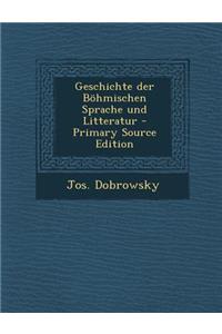 Geschichte Der Bohmischen Sprache Und Litteratur (Primary Source)