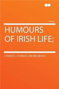 Humours of Irish Life;