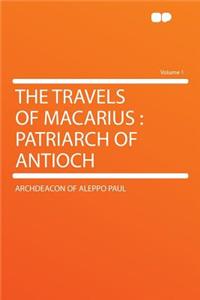 The Travels of Macarius: Patriarch of Antioch Volume 1