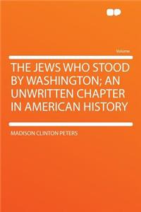 The Jews Who Stood by Washington; An Unwritten Chapter in American History