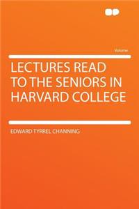 Lectures Read to the Seniors in Harvard College