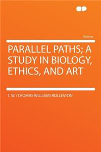 Parallel Paths; A Study in Biology, Ethics, and Art