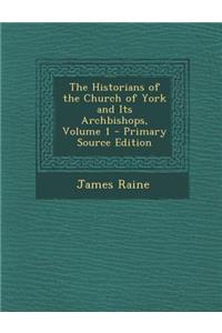 The Historians of the Church of York and Its Archbishops, Volume 1 - Primary Source Edition