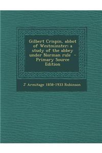 Gilbert Crispin, Abbot of Westminster; A Study of the Abbey Under Norman Rule
