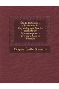 Etude Botanique, Chimiques Et Physiologique Sur Le Thalictrum Macrocarpum - Primary Source Edition