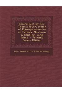 Record Kept by REV. Thomas Poyer, Rector of Episcopal Churches at Jamaica, Newtown & Flushing, Long Island