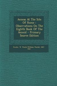 Aeneas at the Site of Rome: Observations on the Eighth Book of the Aeneid