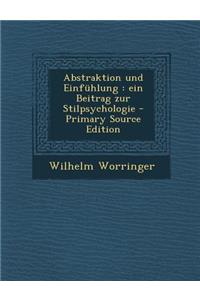 Abstraktion Und Einfuhlung: Ein Beitrag Zur Stilpsychologie - Primary Source Edition