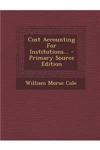 Cost Accounting for Institutions... - Primary Source Edition