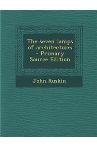 The Seven Lamps of Architecture; - Primary Source Edition