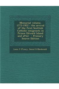 Memorial Volume, 1772-1922: The Arrival of the First Scottish Catholic Emigrants in Prince Edward Island and After - Primary Source Edition