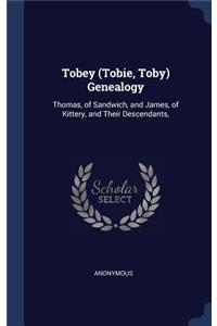 Tobey (Tobie, Toby) Genealogy: Thomas, of Sandwich, and James, of Kittery, and Their Descendants,